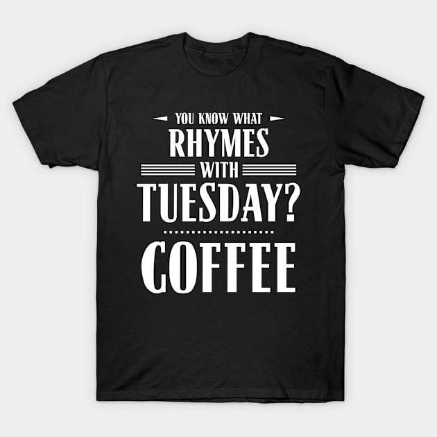 You Know What Rhymes with Tuesday? Coffee T-Shirt by wheedesign